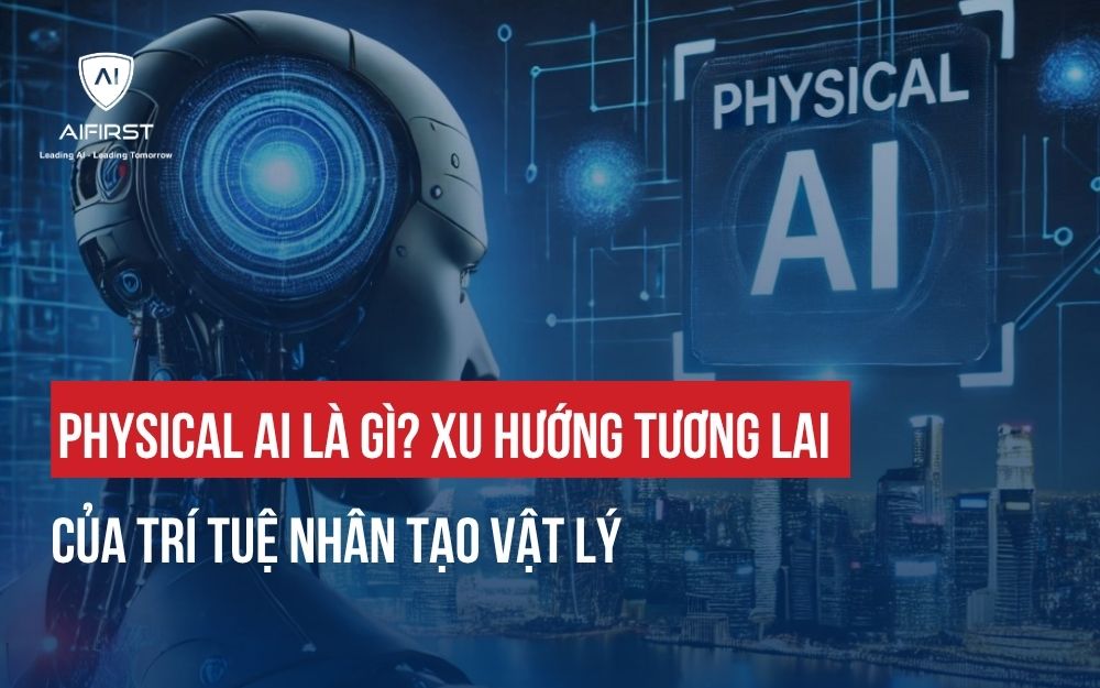 PHYSICAL AI LÀ GÌ? XU HƯỚNG TƯƠNG LAI CỦA TRÍ TUỆ NHÂN TẠO VẬT LÝ